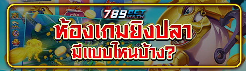 ห้องเกมยิงปลา มีแบบไหนบ้าง?